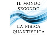 Il mondo secondo la fisica quantistica