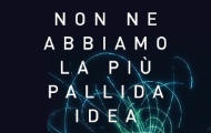 Non abbiamo la più pallida idea: Guida all’Universo sconosciuto